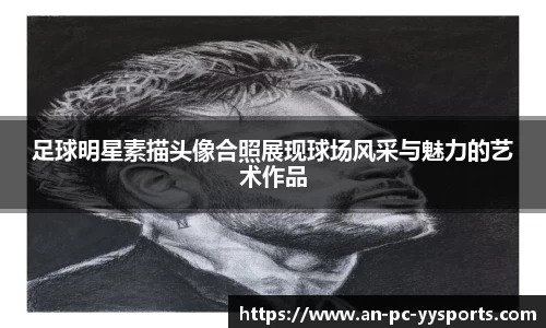 足球明星素描头像合照展现球场风采与魅力的艺术作品